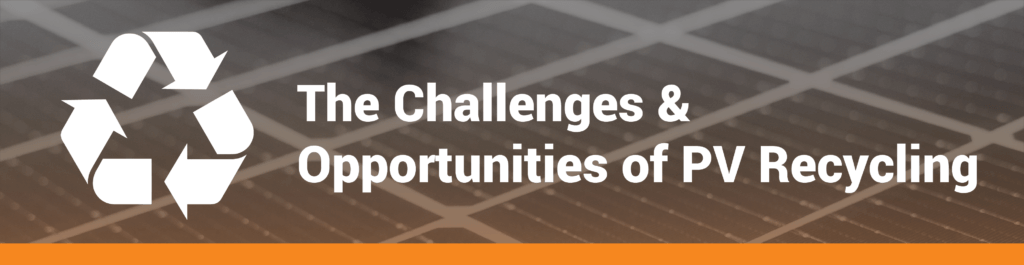 Title image: The Challenges & Opportunities of PV Recycling with recycling logo and a close up of solar panels.